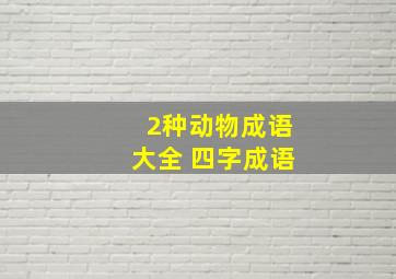 2种动物成语大全 四字成语